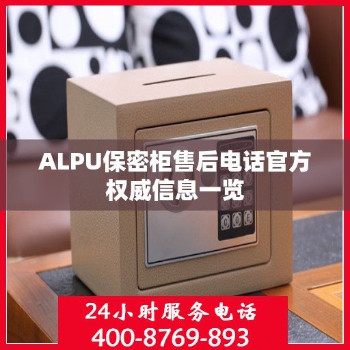 ALPU保密柜售后电话官方权威信息一览