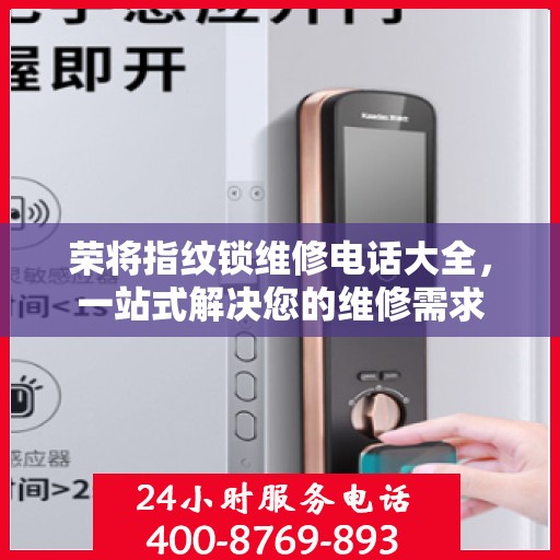 荣将指纹锁维修电话大全，一站式解决您的维修需求