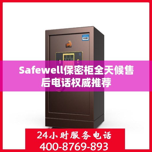 Safewell保密柜全天候售后电话权威推荐