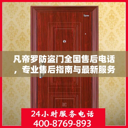 凡帝罗防盗门全国售后电话，专业售后指南与最新服务攻略