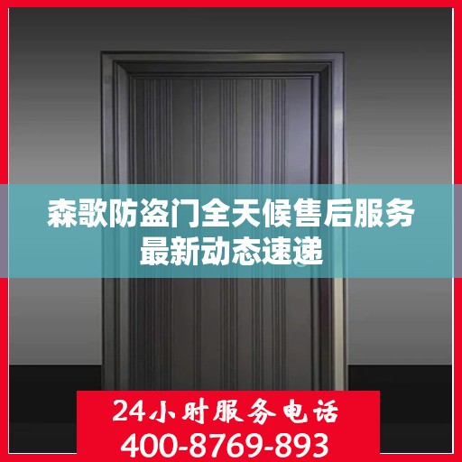 森歌防盗门全天候售后服务最新动态速递