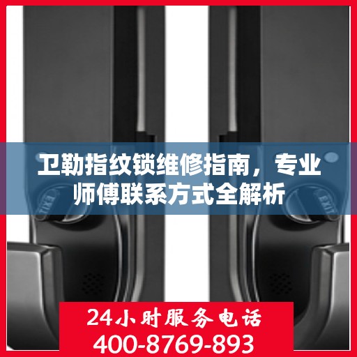 卫勒指纹锁维修指南，专业师傅联系方式全解析