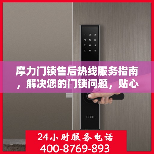 摩力门锁售后热线服务指南，解决您的门锁问题，贴心售后无忧！
