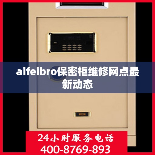 aifeibro保密柜维修网点最新动态