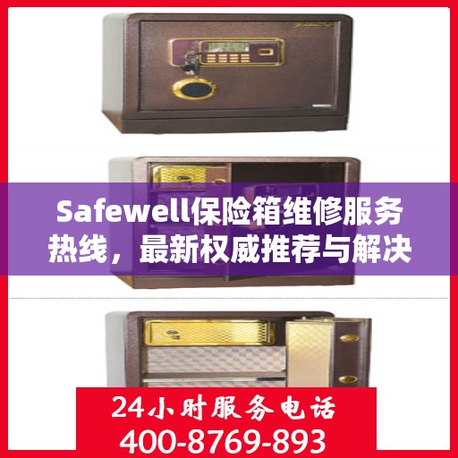 Safewell保险箱维修服务热线，最新权威推荐与解决方案