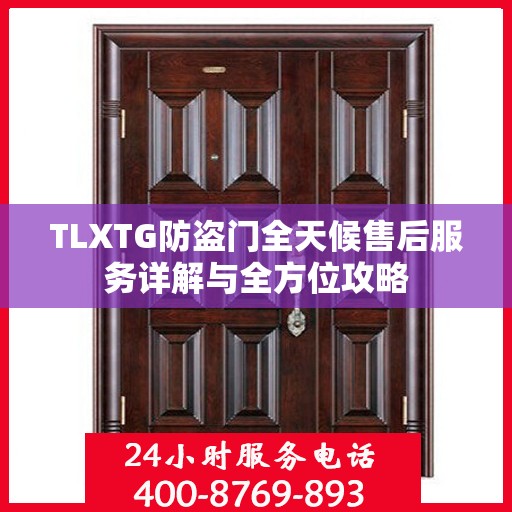 TLXTG防盗门全天候售后服务详解与全方位攻略