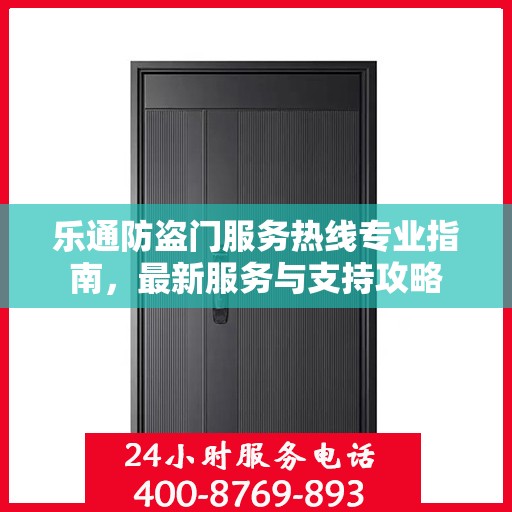 乐通防盗门服务热线专业指南，最新服务与支持攻略