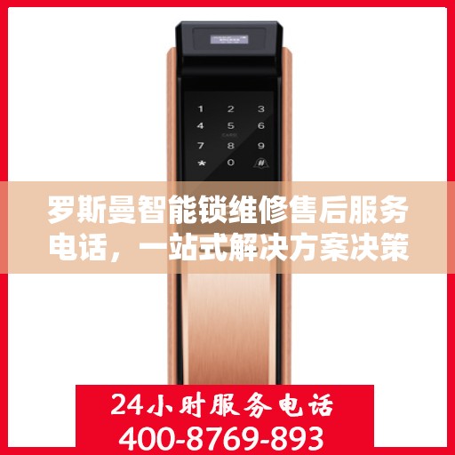 罗斯曼智能锁维修售后服务电话，一站式解决方案决策指南