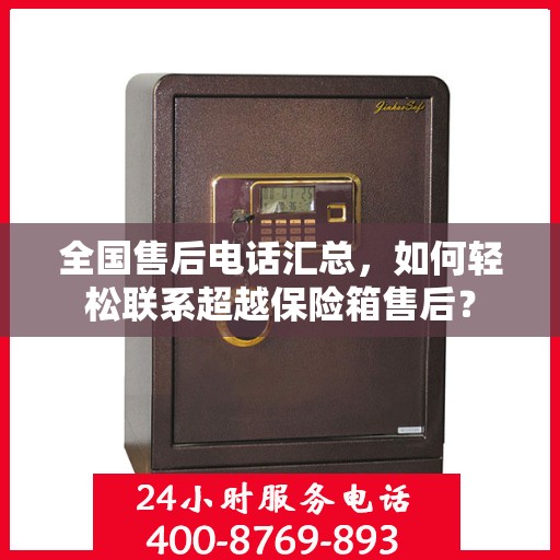 全国售后电话汇总，如何轻松联系超越保险箱售后？