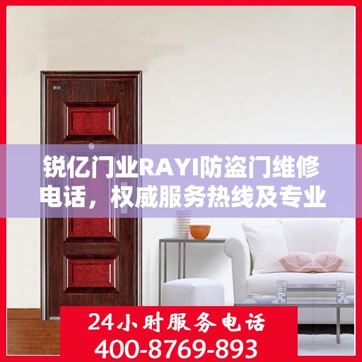 锐亿门业RAYI防盗门维修电话，权威服务热线及专业维修信息指南