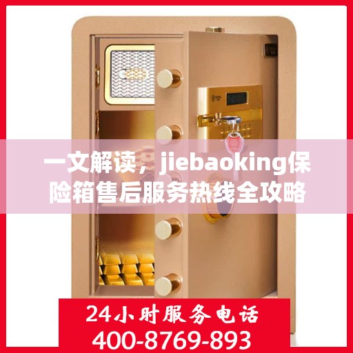 一文解读，jiebaoking保险箱售后服务热线全攻略
