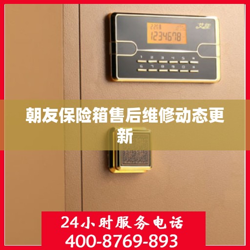 朝友保险箱售后维修动态更新