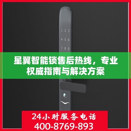 星翼智能锁售后热线，专业权威指南与解决方案