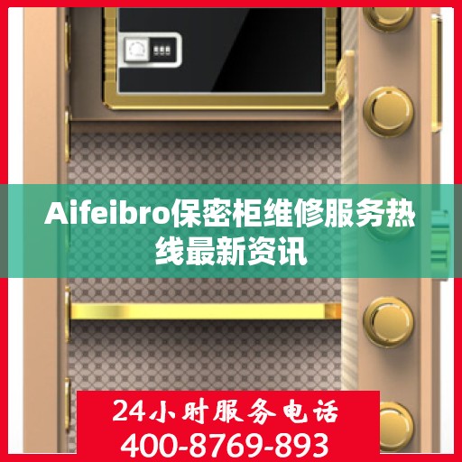 Aifeibro保密柜维修服务热线最新资讯