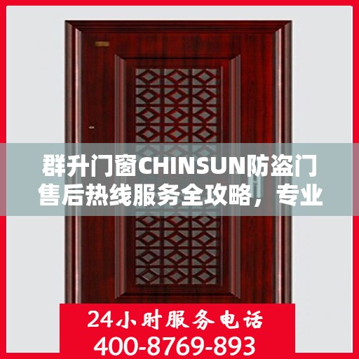 群升门窗CHINSUN防盗门售后热线服务全攻略，专业指南与最新售后支持热线