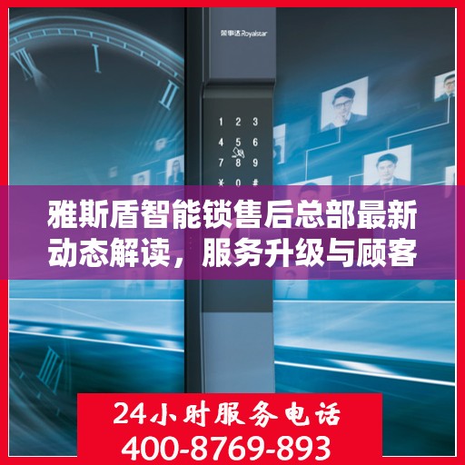 雅斯盾智能锁售后总部最新动态解读，服务升级与顾客满意度持续提升