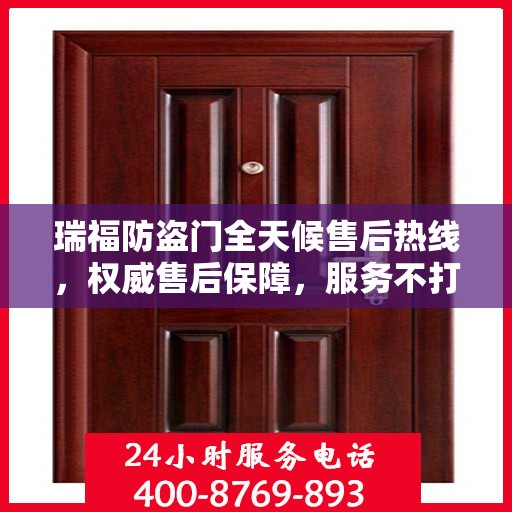 瑞福防盗门全天候售后热线，权威售后保障，服务不打烊！