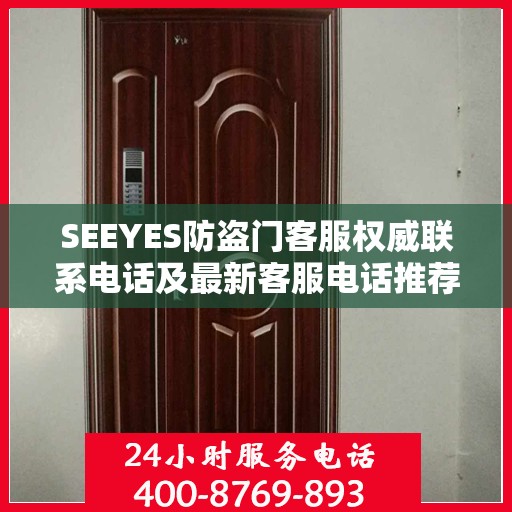 SEEYES防盗门客服权威联系电话及最新客服电话推荐