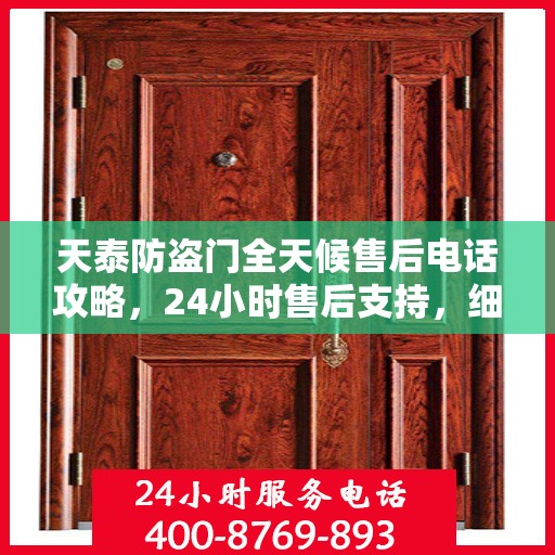 天泰防盗门全天候售后电话攻略，24小时售后支持，细致服务保障安全之门