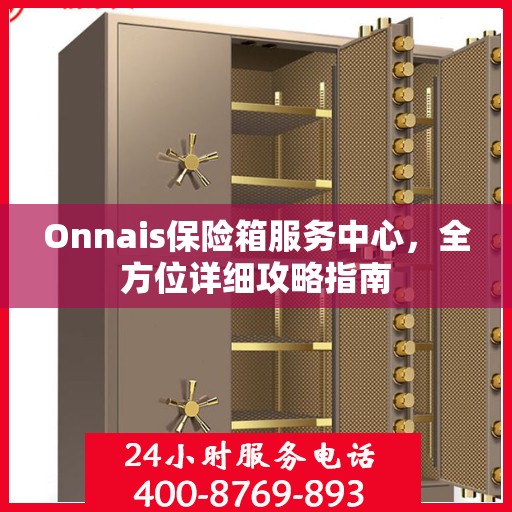 Onnais保险箱服务中心，全方位详细攻略指南