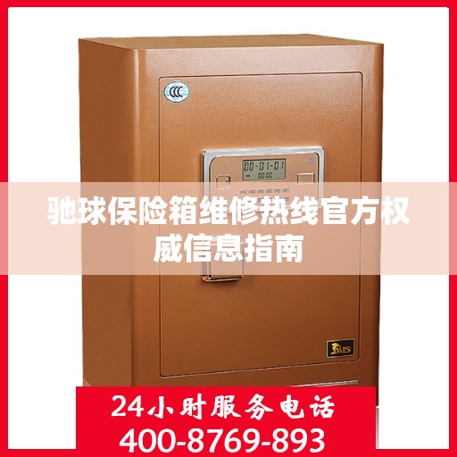 驰球保险箱维修热线官方权威信息指南