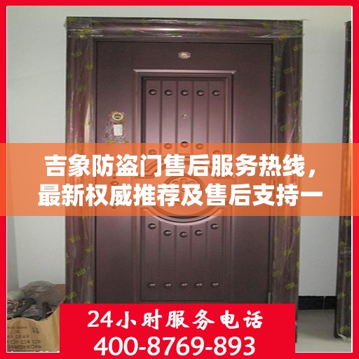 吉象防盗门售后服务热线，最新权威推荐及售后支持一览