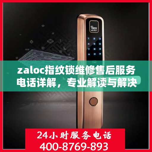 zaloc指纹锁维修售后服务电话详解，专业解读与解决方案