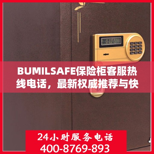 BUMILSAFE保险柜客服热线电话，最新权威推荐与快速响应服务