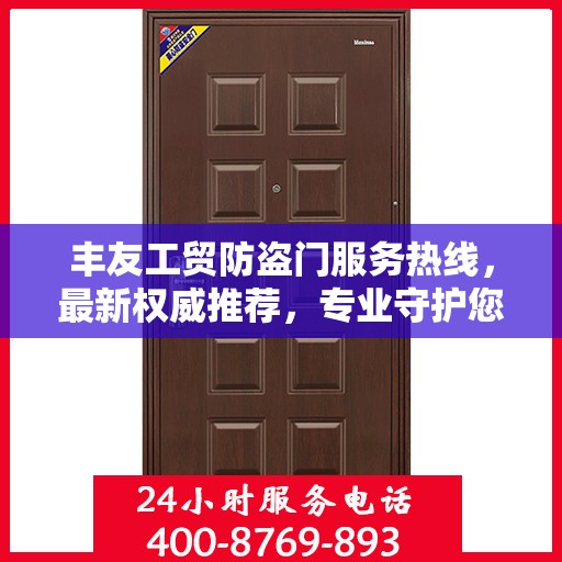 丰友工贸防盗门服务热线，最新权威推荐，专业守护您的安全门户