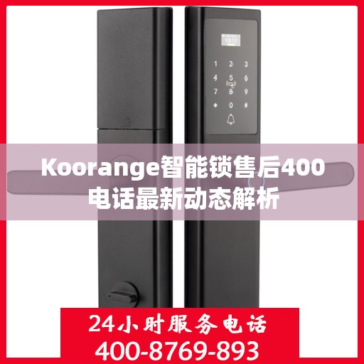 Koorange智能锁售后400电话最新动态解析