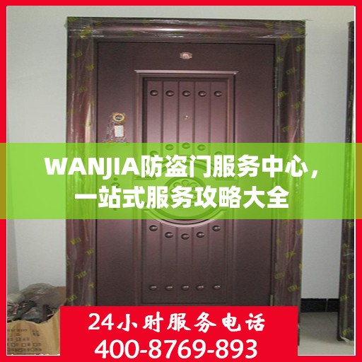 WANJIA防盗门服务中心，一站式服务攻略大全