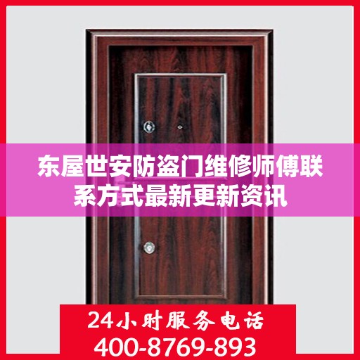 东屋世安防盗门维修师傅联系方式最新更新资讯