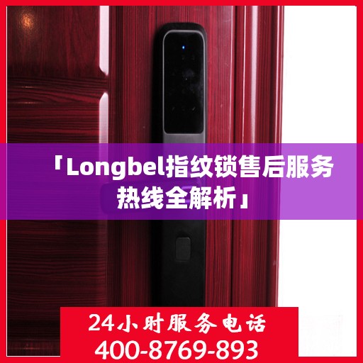 「Longbel指纹锁售后服务热线全解析」