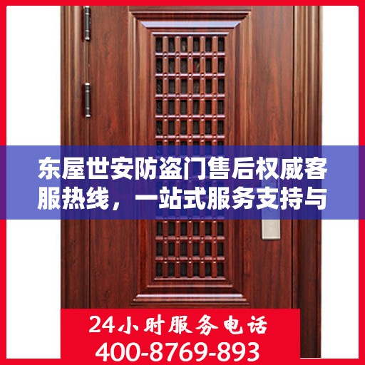 东屋世安防盗门售后权威客服热线，一站式服务支持与解决方案