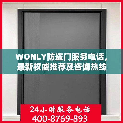 WONLY防盗门服务电话，最新权威推荐及咨询热线