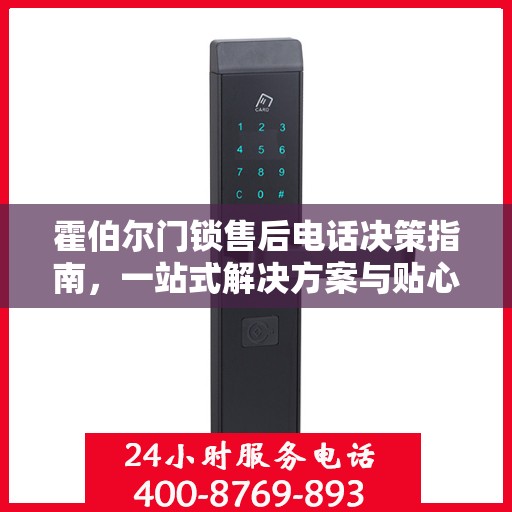 霍伯尔门锁售后电话决策指南，一站式解决方案与贴心服务支持