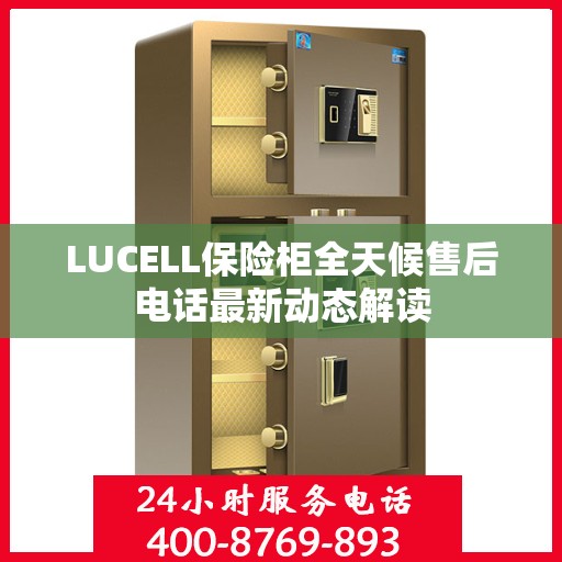 LUCELL保险柜全天候售后电话最新动态解读