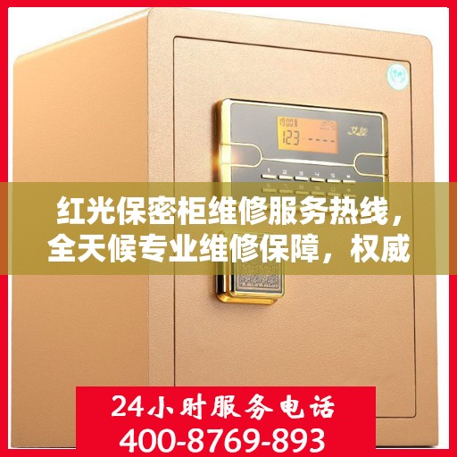 红光保密柜维修服务热线，全天候专业维修保障，权威信息助您无忧！