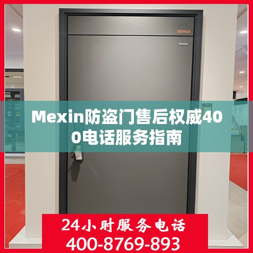 Mexin防盗门售后权威400电话服务指南