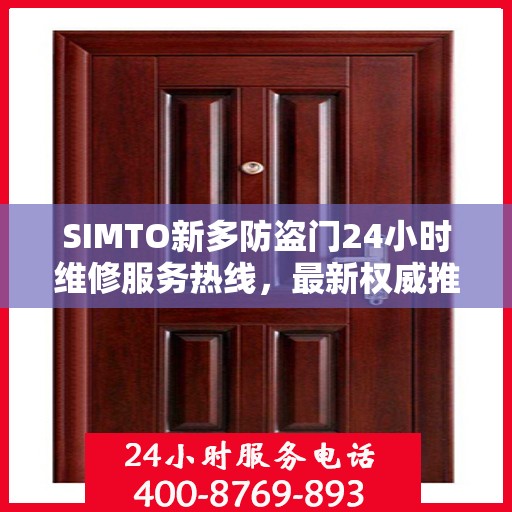 SIMTO新多防盗门24小时维修服务热线，最新权威推荐与解决方案