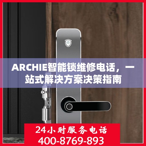 ARCHIE智能锁维修电话，一站式解决方案决策指南