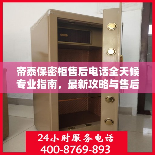 帝泰保密柜售后电话全天候专业指南，最新攻略与售后支持服务热线
