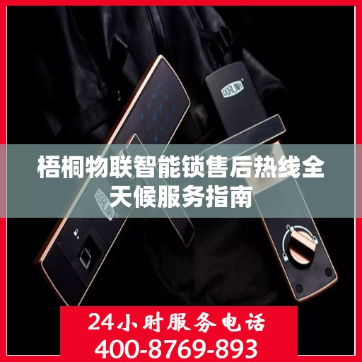 梧桐物联智能锁售后热线全天候服务指南