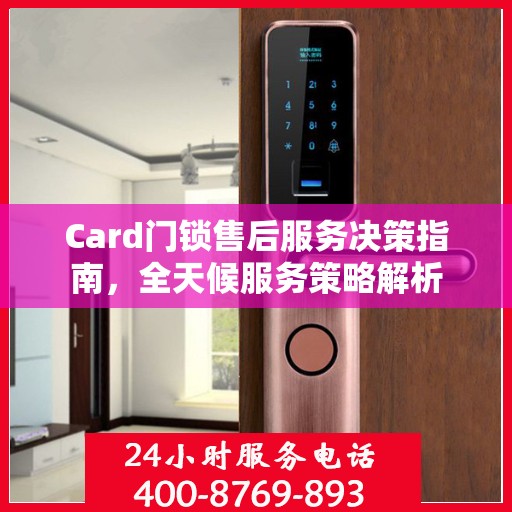 Card门锁售后服务决策指南，全天候服务策略解析