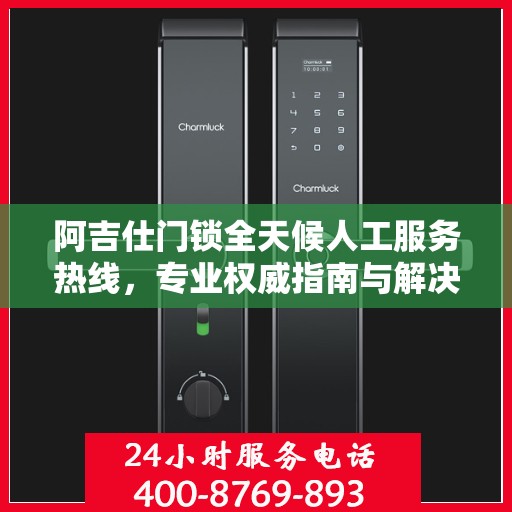阿吉仕门锁全天候人工服务热线，专业权威指南与解决方案