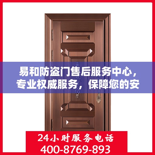 易和防盗门售后服务中心，专业权威服务，保障您的安全之选
