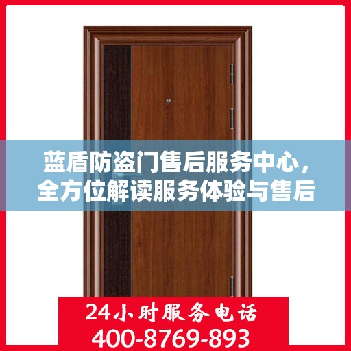 蓝盾防盗门售后服务中心，全方位解读服务体验与售后保障