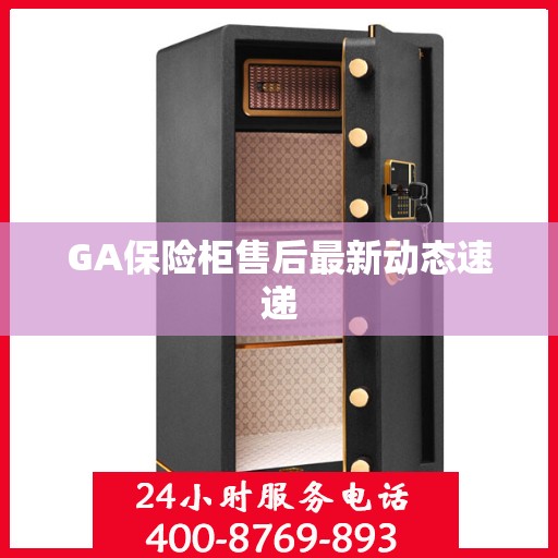 GA保险柜售后最新动态速递