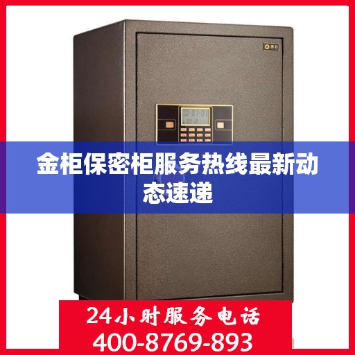 金柜保密柜服务热线最新动态速递
