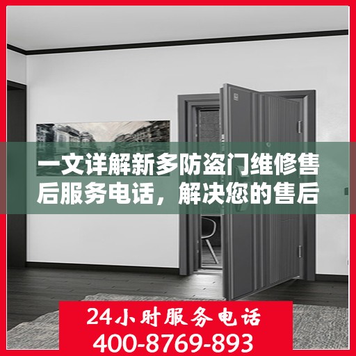 一文详解新多防盗门维修售后服务电话，解决您的售后难题